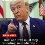 🚨BREAKING: ISRAEL AND IRAN MUST STOP  SHOOTING….