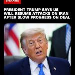 🚨BREAKING: PRESIDENT TRUMP SAYS US WILL RESUME ATTACKS ON IRAN AFTER….