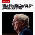 🚨BREAKING: MCCONNELL HOSPITALIZED AND ‘RECEIVING EXCELLENT CARE,….